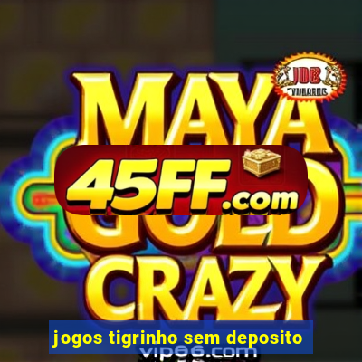 jogos tigrinho sem deposito